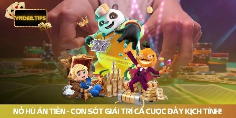 Nổ Hũ Ăn Tiền – Cơn Sốt Giải Trí Cá Cược Đầy Kịch Tính! 